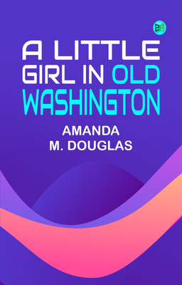 A Little Girl in Old Washington(Paperback, Amanda M. Douglas)