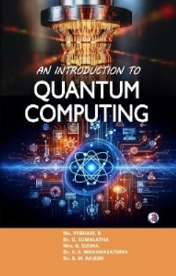 AN INTRODUCTION TO QUANTUM COMPUTING(Paperback, Ms. VYBHAVI. B Dr. G. SUMALATHA Mrs. G. SUDHA Dr. K. S. MOHANASATHIYA Dr. B. M. RAJESH)