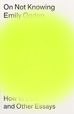 On Not Knowing(English, Paperback, Ogden Emily)