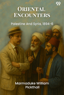 Oriental Encounters Palestine And Syria, 1894-6(Paperback, Marmaduke William Pickthall)