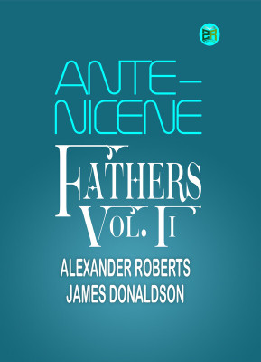 Ante-Nicene Fathers, Vol. II(Paperback, Alexander Roberts, James Donaldson)