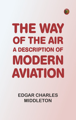The Way Of The Air: A Description Of Modern Aviation(Paperback, Edgar Charles Middleton)