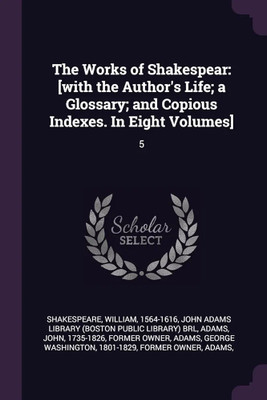 The Works of Shakespear: [with the Author's Life; a Glossary; and Copious Indexes. In Eight Volumes]: 5(Paperback, William Shakespeare, 2 more)