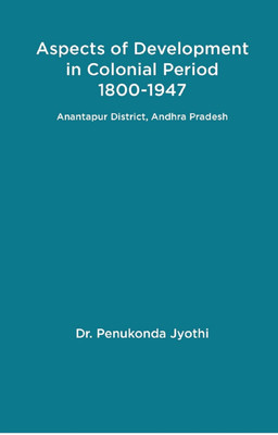 Aspects Of Development In Colonial Period 1800-1947 Anantapur District, Andhra Pradesh [Hardcover](Hardcover, Dr. Penukonda Jyothi)