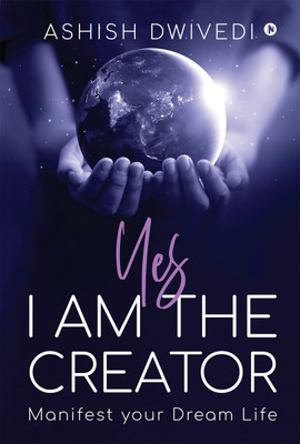 Yes I am the Creator  - Manifest your Dream Life(Hardcover, Ashish Dwivedi)