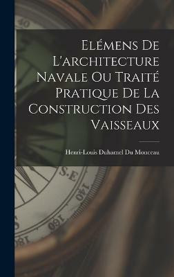Elemens De L'architecture Navale Ou Traite Pratique De La Construction Des Vaisseaux(French, Hardcover, unknown)