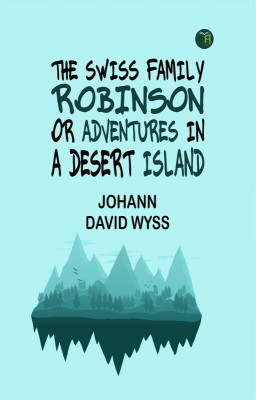 The Swiss Family Robinson; or Adventures in a Desert Island(Paperback, Johann David Wyss)