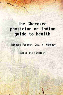 The Cherokee physician or Indian guide to health(Paperback, Richard Foreman, Jas. W. Mahoney)