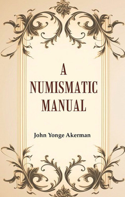 A Numismatic Manual(Paperback, John Yonge Akerman)
