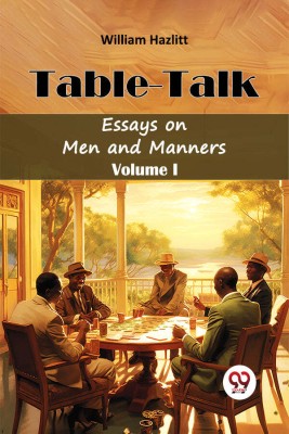 Table-Talk Essays on Men and Manners Volume I(Paperback, William Hazlitt)