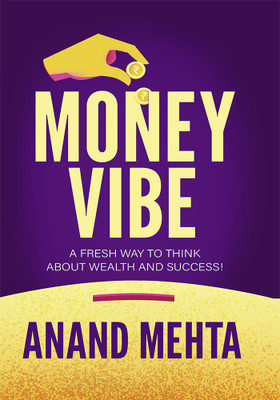 Money Vibe , A Fresh way to think About Wealth and Success !(Hardcover, Anand Mehta)