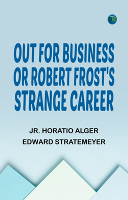 Out for Business; or, Robert Frost's Strange Career(Paperback, Jr. Horatio Alger, Edward Stratemeyer)