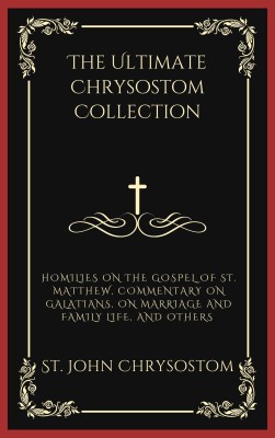 The Ultimate Chrysostom Collection: Homilies on The Gospel of St. Matthew, Commentary on Galatians, On Marriage and Family Life, and others (Grapevine Press)(Paperback, St. John Chrysostom, Grapevine Press)