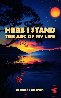 HERE I STAND. THE ABC OF MY LIFE(English, Paperback, Mguni Dr. Ralph Sam)