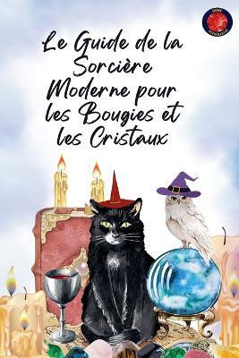 Le Guide de la Sorciere Moderne pour les Bougies et les Cristaux(French, Paperback, Rubi Alina)