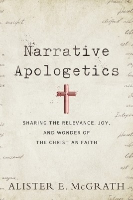 Narrative Apologetics - Sharing the Relevance, Joy, and Wonder of the Christian Faith(English, Paperback, Mcgrath Alister E.)