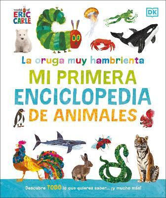 La oruga muy hambrienta Mi primera enciclopedia de animales (The Very Hungry Caterpillar's Very First Animal Encyclopedia)(Spanish, Hardcover, DK)