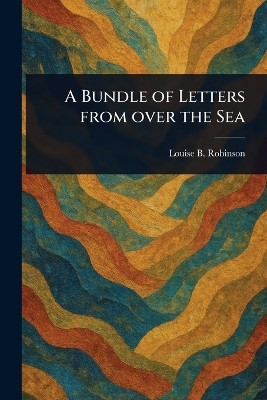 A Bundle of Letters From Over the Sea(English, Paperback, Robinson Louise B)
