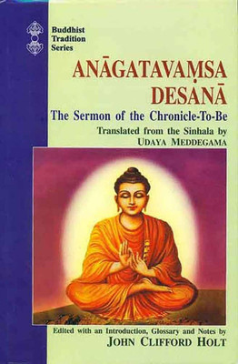 Anagatavamsa Desana: The Sermon of the Chronicle To Be Udaya Meddegama(Paperback, John C. Holt)