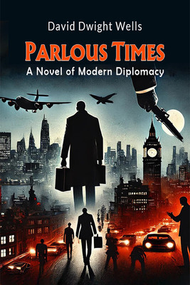 Parlous Times a Novel of Modern Diplomacy(English, Paperback, Wells David Dwight)