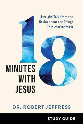 18 Minutes with Jesus Study Guide - Straight Talk from the Savior about the Things That Matter Most(English, Paperback, Jeffress Dr. Robert)