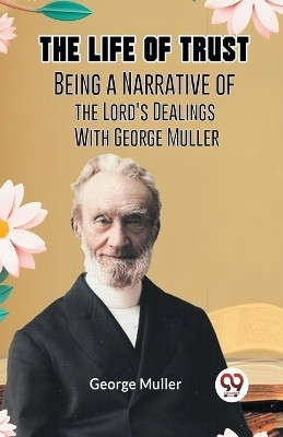 The Life of TrustBeing a Narrative of the Lord's Dealings With George Muller (Edition2023)(English, Paperback, Muller George)