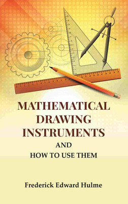 Mathematical Drawing Instruments: And How to Use Them [Hardcover](Hardcover, Frederick Edward Hulme)