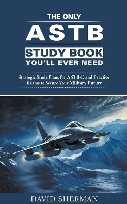 The Only ASTB Study Book You'll Ever Need(English, Paperback, Sherman David)