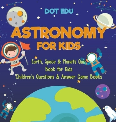 Astronomy for Kids Earth, Space & Planets Quiz Book for Kids Children's Questions & Answer Game Books(English, Hardcover, Dot Edu)