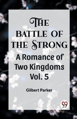 THE BATTLE OF THE STRONG A ROMANCE OF TWO KINGDOMS Vol. 5(English, Paperback, Parker Gilbert)