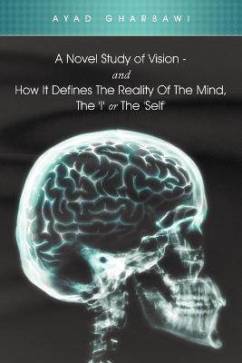 A Novel Study of Vision - And How It Defines the Reality of the Mind, the 'i' or the 'Self'(English, Paperback, Gharbawi Ayad)