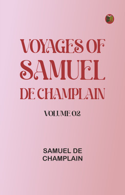 Voyages of Samuel De Champlain -- Volume 02(Paperback, Samuel de Champlain)