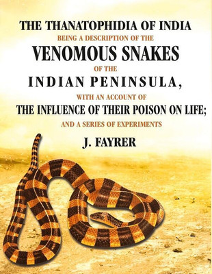 The Thanatophidia of India being a Description of the Venomous Snakes of the Indian Peninsula: With an Account of the Influence of their(Paperback, J. Fayrer)