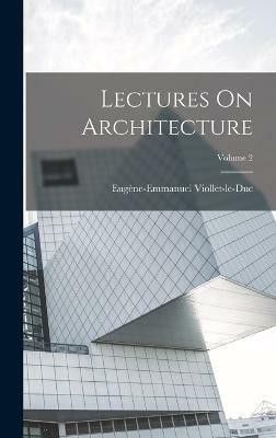 Lectures On Architecture; Volume 2(English, Hardcover, Viollet-Le-Duc Eugene-Emmanuel)