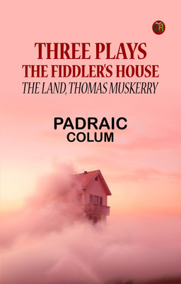 Three Plays: The Fiddler's House, The Land, Thomas Muskerry(Paperback, Padraic Colum)