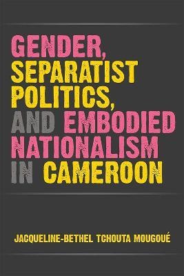 Gender, Separatist Politics, and Embodied Nationalism in Cameroon(English, Hardcover, Mougoue Jacqueline-Bethel Tchouta)