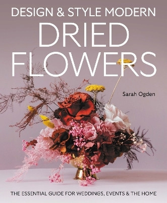 Design and Style Modern Dried Flowers(English, Hardcover, Ogden Sarah)