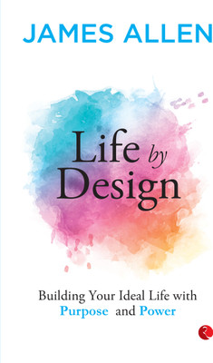 Life by Design Building Your Ideal Life With Purpose and Power(Paperback, James Allen)