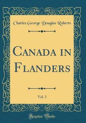 Canada in Flanders, Vol. 3 (Classic Reprint)(English, Hardcover, Roberts Charles George Douglas)