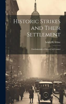 Historic Strikes and Their Settlement(English, Hardcover, Leigh H (Leigh Hadley) Irvine)
