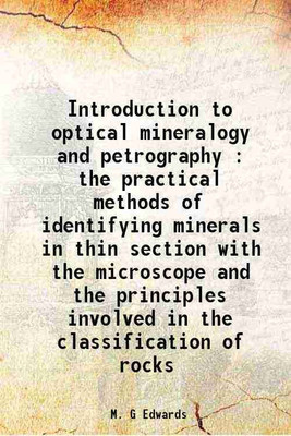 Introduction to optical mineralogy and petrography : the practical methods of identifying minerals in thin section with the microscope and the principles involved in the classification of [Hardcover](Hardcover, M. G Edwards)