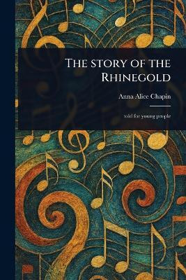 The Story of the Rhinegold(English, Paperback, Chapin Anna Alice)