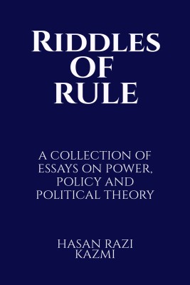 Riddles of Rule  - A COLLECTION OF ESSAYS ON POWER, POLICY AND POLITICAL THEORY(English, Hardcover, Hasan Razi Kazmi)