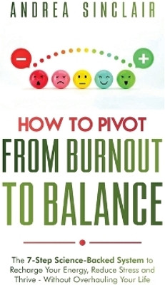 How to Pivot from Burnout to Balance - The 7-Step Science-Backed System to Recharge Your Energy, Reduce Stress and Thrive-Without Overhauling Your Life(English, Paperback, Sinclair Andrea)