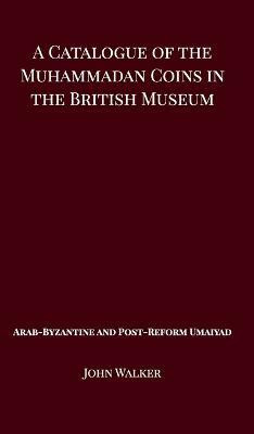 A Catalogue of the Muhammadan Coins in the British Museum - Arab Byzantine and Post-Reform Umaiyad(English, Hardcover, Walker John)