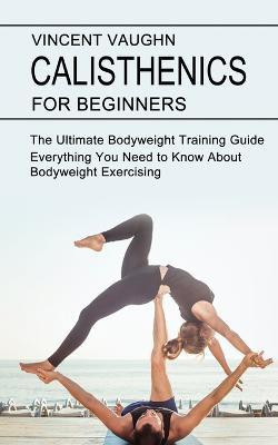 Calisthenics for Beginners(English, Paperback, Vaughn Vincent)