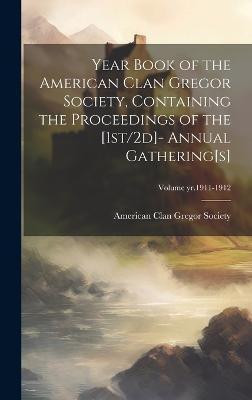 Year Book of the American Clan Gregor Society, Containing the Proceedings of the [1st/2d]- Annual Gathering[s]; Volume yr.1911-1912(English, Hardcover, unknown)