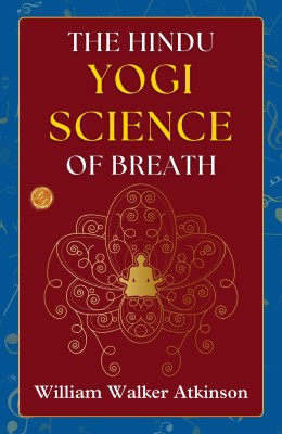 The Hindu-Yogi Science of Breath: William Walker Atkinson on Yogic Science of Breath  - Best Book to Read | All Time Best Seller | Best Books Ever(Paperback, William Walker Atkinson)