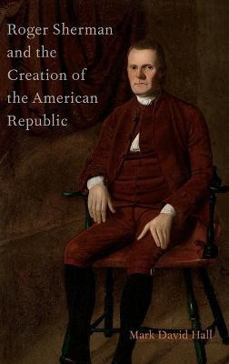 Roger Sherman and the Creation of the American Republic(English, Hardcover, Hall Mark David)
