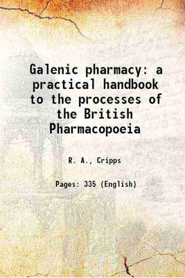 Galenic pharmacy a practical handbook to the processes of the British Pharmacopoeia 1893 [Hardcover](Hardcover, R. A., Cripps)